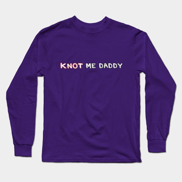 Knot Me Daddy Long Sleeve T-Shirt by DuskEyesDesigns